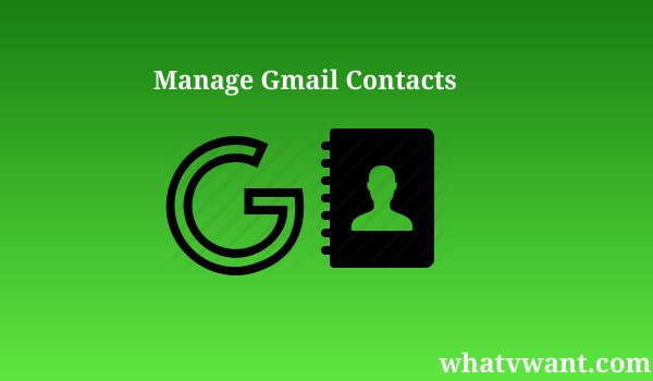 Quick Guide to View, add, delete and Edit gmail contacts - Whatvwant