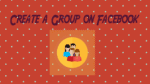 Create a Group on Facebook