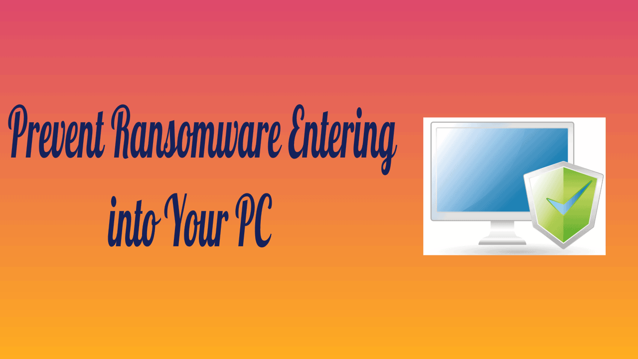 Prevent Ransomware Entering into Your PC