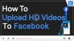 Upload HD videos to Facebook