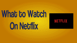 What to Watch On Netflix