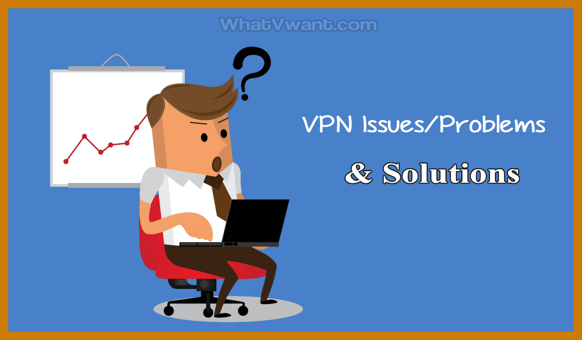 4 VPN Issues: Can Using A VPN Cause You Problems In 2020?