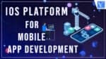 iOS Platform for Mobile App Development