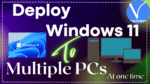 Deploy Windows 11 to Multiple PCs at one time