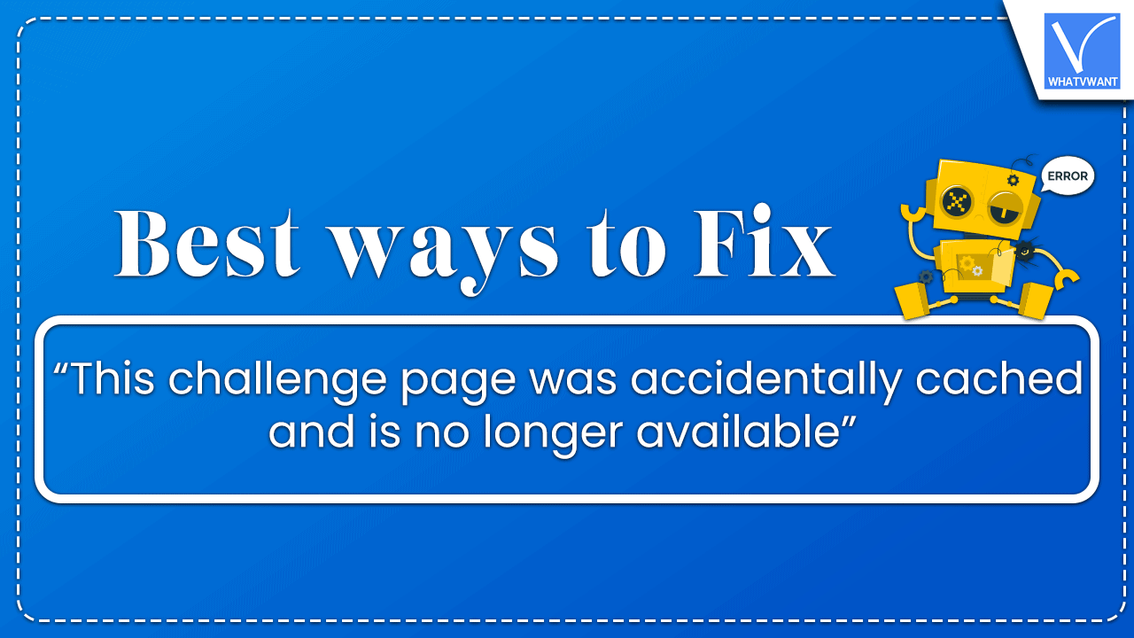 Best Ways to Fix the "This challenge page was accidentally cached and is no longer available" issue